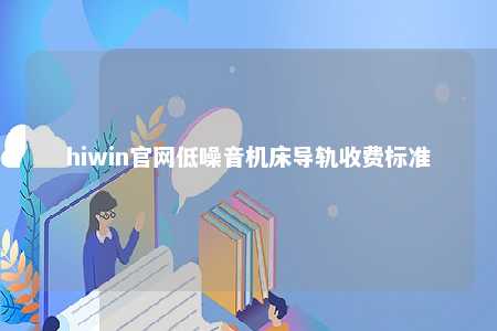 hiwin官网低噪音机床导轨收费标准