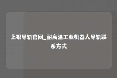 上银导轨官网_耐高温工业机器人导轨联系方式