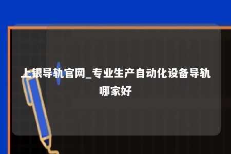上银导轨官网_专业生产自动化设备导轨哪家好