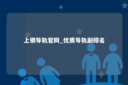 上银导轨官网_优质导轨副排名