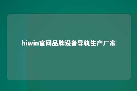 hiwin官网品牌设备导轨生产厂家