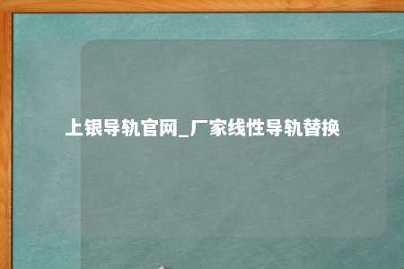 上银导轨官网_厂家线性导轨替换