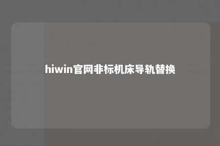 hiwin官网非标机床导轨替换
