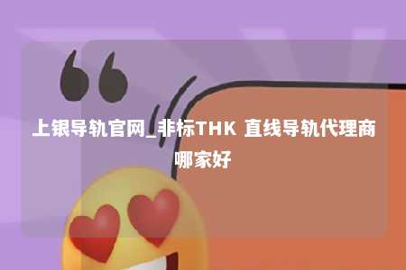 上银导轨官网_非标THK 直线导轨代理商哪家好