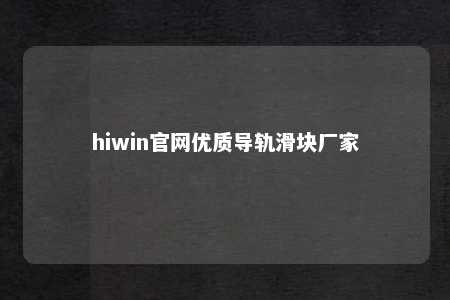 hiwin官网优质导轨滑块厂家