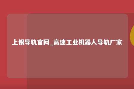 上银导轨官网_高速工业机器人导轨厂家