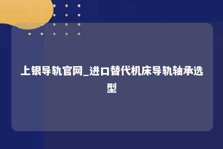上银导轨官网_进口替代机床导轨轴承选型