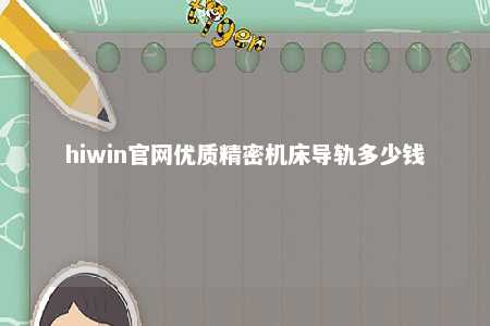 hiwin官网优质精密机床导轨多少钱