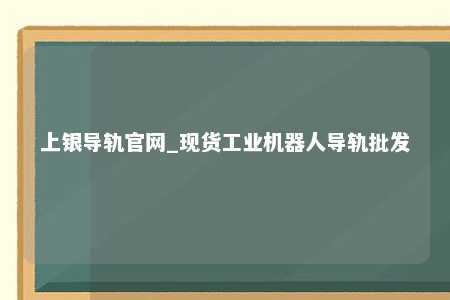 上银导轨官网_现货工业机器人导轨批发