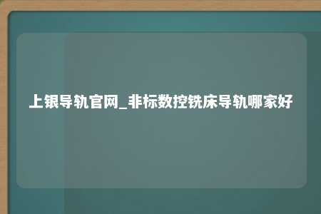 上银导轨官网_非标数控铣床导轨哪家好