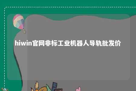 hiwin官网非标工业机器人导轨批发价