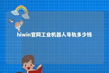 hiwin官网工业机器人导轨多少钱