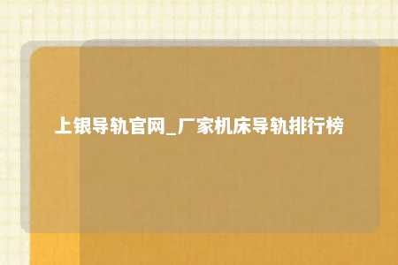 上银导轨官网_厂家机床导轨排行榜