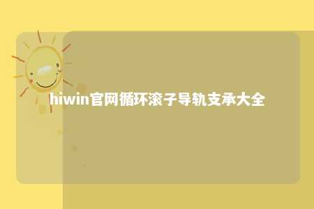 hiwin官网循环滚子导轨支承大全