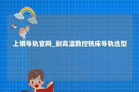 上银导轨官网_耐高温数控铣床导轨选型