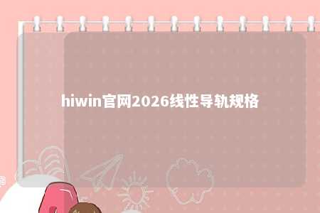 hiwin官网2026线性导轨规格