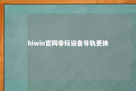 hiwin官网非标设备导轨更换