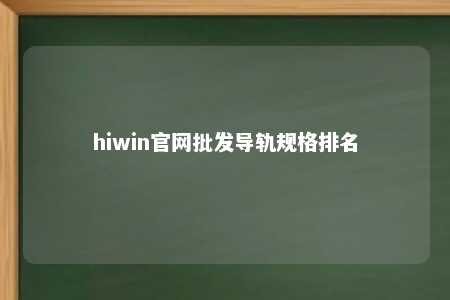 hiwin官网批发导轨规格排名