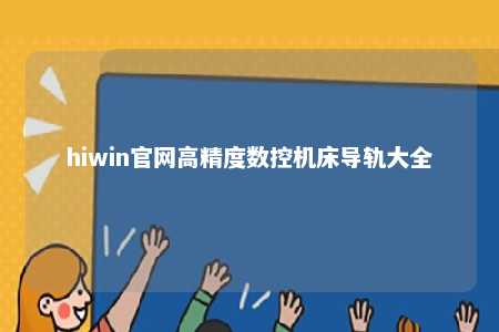 hiwin官网高精度数控机床导轨大全