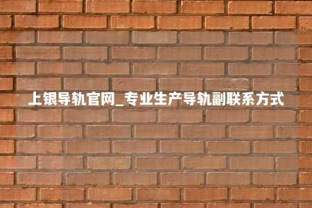 上银导轨官网_专业生产导轨副联系方式