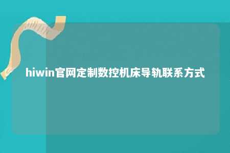 hiwin官网定制数控机床导轨联系方式