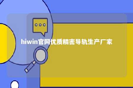 hiwin官网优质精密导轨生产厂家