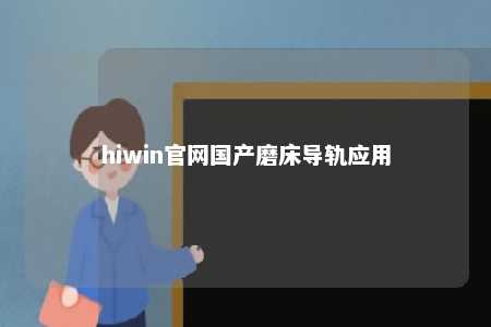 hiwin官网国产磨床导轨应用