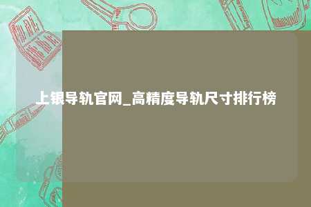 上银导轨官网_高精度导轨尺寸排行榜