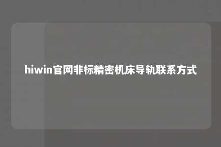 hiwin官网非标精密机床导轨联系方式