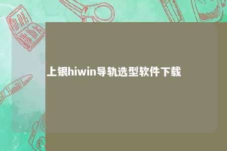 上银hiwin导轨选型软件下载