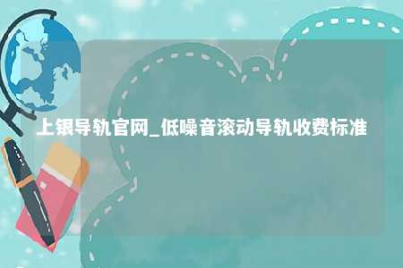 上银导轨官网_低噪音滚动导轨收费标准