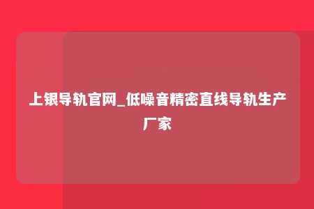 上银导轨官网_低噪音精密直线导轨生产厂家