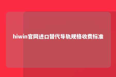 hiwin官网进口替代导轨规格收费标准