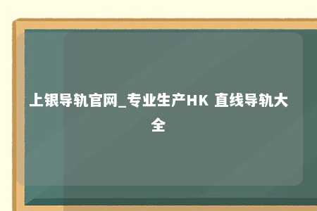 上银导轨官网_专业生产HK 直线导轨大全