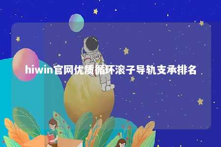 hiwin官网优质循环滚子导轨支承排名
