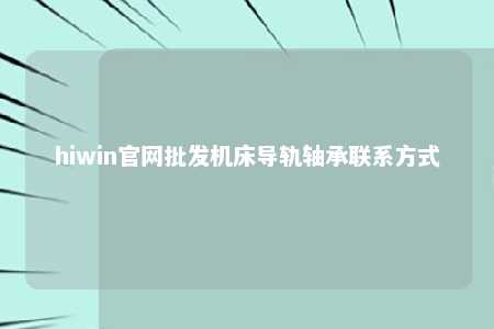 hiwin官网批发机床导轨轴承联系方式