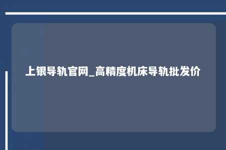 上银导轨官网_高精度机床导轨批发价