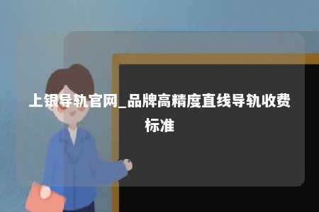 上银导轨官网_品牌高精度直线导轨收费标准