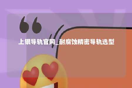 上银导轨官网_耐腐蚀精密导轨选型