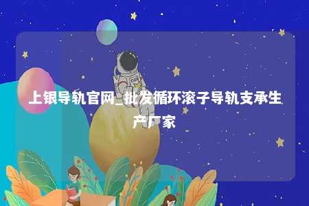 上银导轨官网_批发循环滚子导轨支承生产厂家