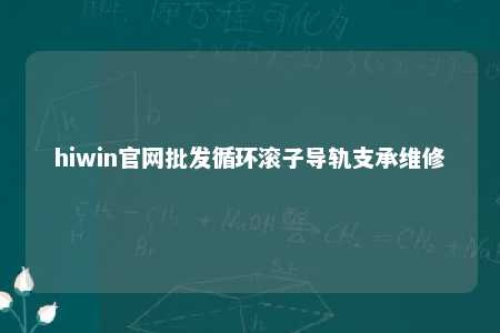 hiwin官网批发循环滚子导轨支承维修