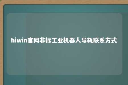 hiwin官网非标工业机器人导轨联系方式