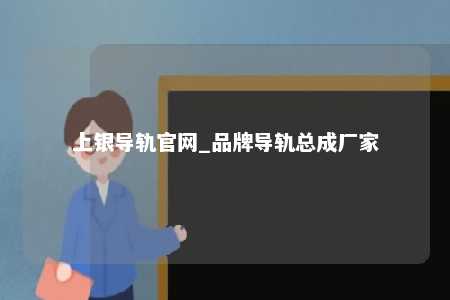 上银导轨官网_品牌导轨总成厂家