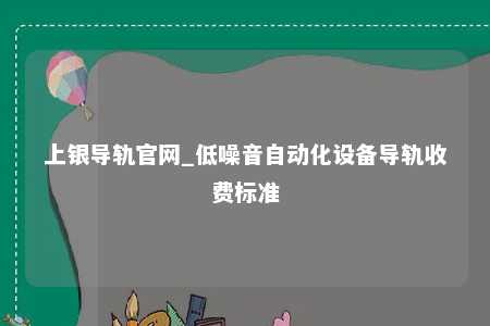 上银导轨官网_低噪音自动化设备导轨收费标准
