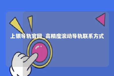 上银导轨官网_高精度滚动导轨联系方式