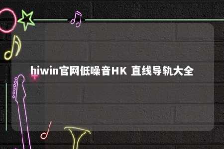 hiwin官网低噪音HK 直线导轨大全