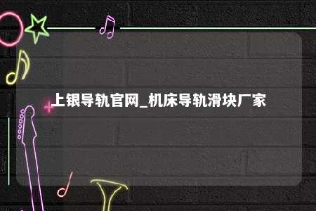 上银导轨官网_机床导轨滑块厂家