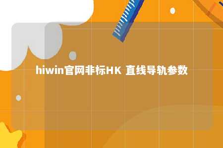hiwin官网非标HK 直线导轨参数