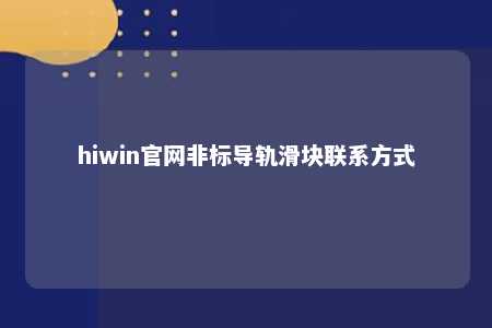 hiwin官网非标导轨滑块联系方式