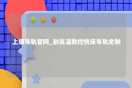 上银导轨官网_耐高温数控铣床导轨定制